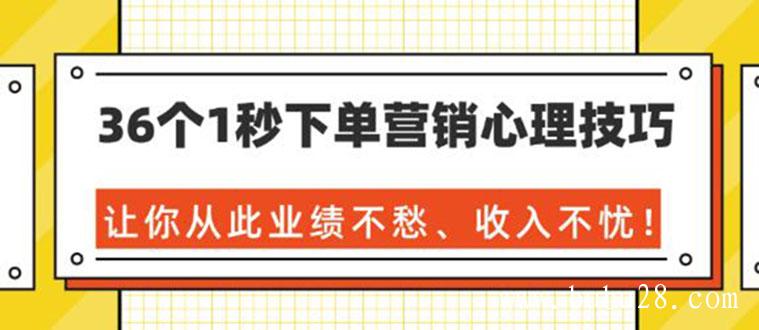 36个1秒下单营销心理技巧，让你从此业绩不愁、收入不忧！（36节课-完结）