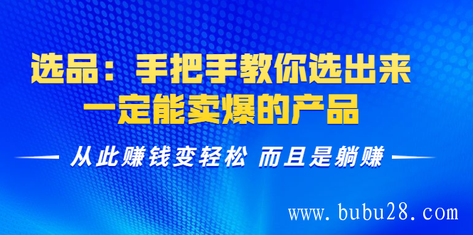 选品：手把手教你选出来，一定能卖爆的产品 从此赚钱变轻松 而且是躺赚