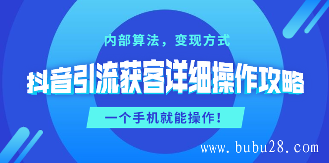 抖音引流获客详细操作攻略:内部算法,变现方式,一个手机就能操作(无水印) 抖音引流获客详细操作攻略:内部算法,变现方式,一个手机就能操作(无水印)