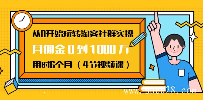 （39期）从0开始玩转淘客社群实操：月佣金0到1000万用时6个月（4节视频课）