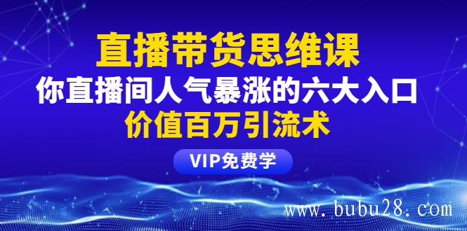 （53期）铖总直播带货思维课：你直播间人气暴涨的六大入口，价值百万引流术