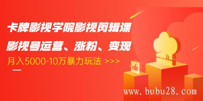 （67期）卡牌影视学院影视剪辑课：影视号运营、涨粉、变现、月入5000-10万暴力玩法