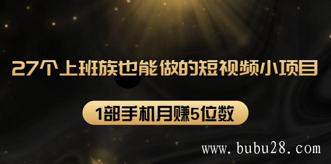 （153期）27个上班族也能做的短视频小项目，1部手机月赚5位数【赠短视频礼包】