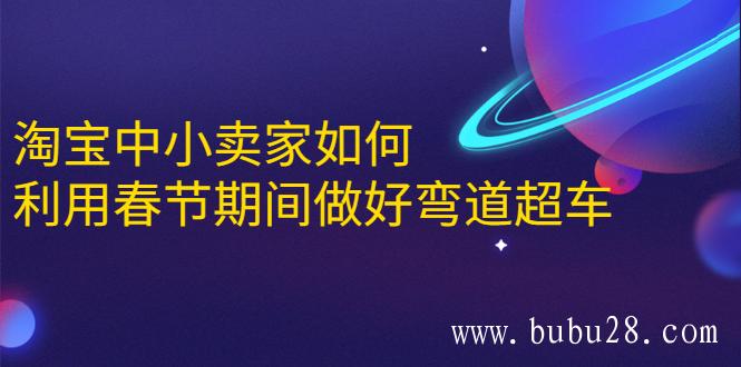 (234期)淘宝中小卖家如何利用春节期间做好弯道超车,如何做到月销售额20W+ (234期)淘宝中小卖家如何利用春节期间做好弯道超车,如何做到月销售额20W+