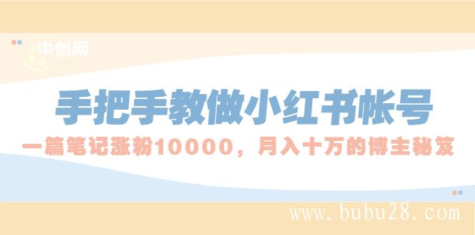 （245期）手把手教做小红书帐号，一篇笔记涨粉10000，月入十万的博主秘笈