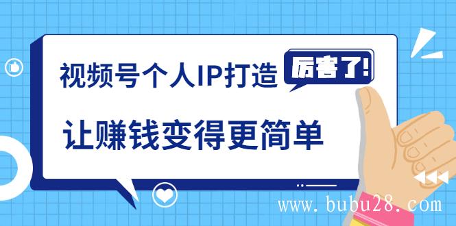 （329期）《视频号个人IP打造》让赚钱变得更简单，打开财富之门（视频课程）