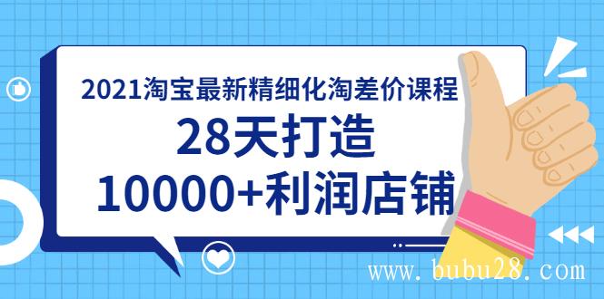 （345期）2021淘宝最新精细化淘差价课程，28天打造10000+利润店铺(附软件)