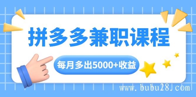 （352期）拼多多兼职课程，每天操作2小时，每月多出5000+收益，手机操作即可！