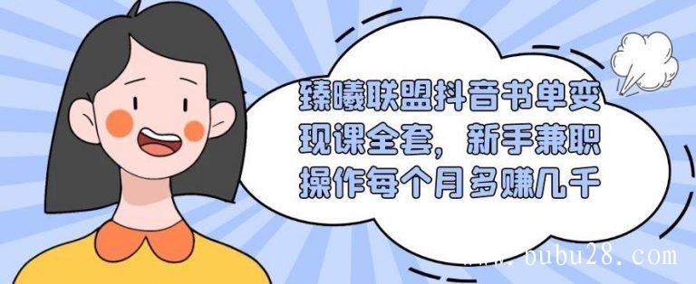 （355期）臻曦联盟抖音书单变现课全套，新手兼职操作每个月多赚几千【视频课程】