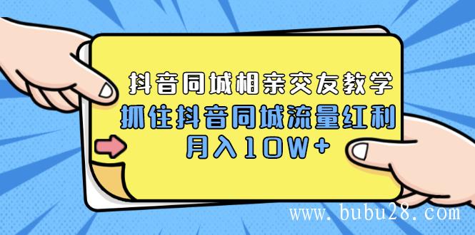 （369期）2021大头老哈实战抖音同城相亲交友教学，抓住抖音同城流量红利，月入10W+