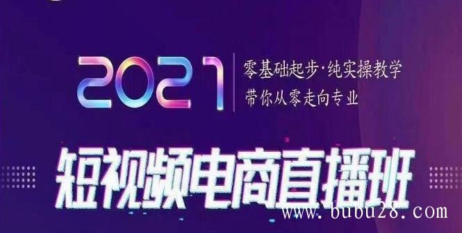 （404期）巨企电商学院2021短视频电商直播班，零基础起步，纯实操教学，带你走向专业