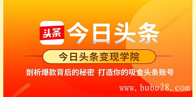 (439期)今日头条变现学院·打造你的吸金头条账号,打造10W+实操方法 价值2298元 (439期)今日头条变现学院·打造你的吸金头条账号,打造10W+实操方法 价值2298元