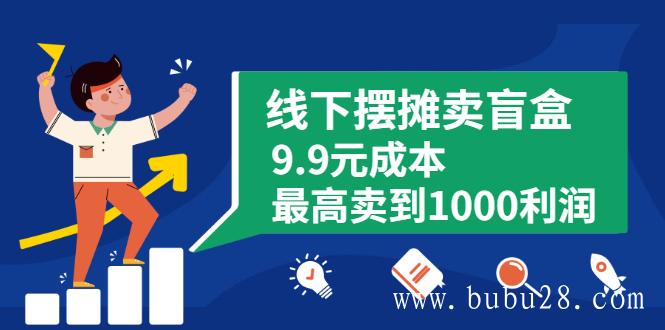 （485期）线下摆摊卖盲盒，9.9元成本最高卖到1000利润