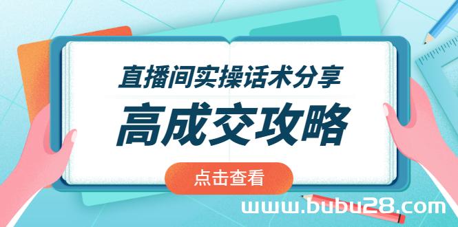 （526期）直播间实操话术分享：轻松实现高成交 高利润，卖货实操课！