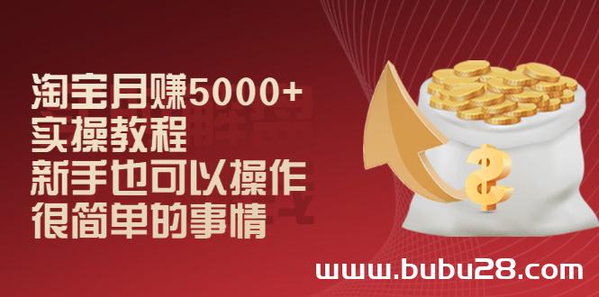 （547期）淘宝月赚5000+实操教程，新手也可以操作，很简单的事情