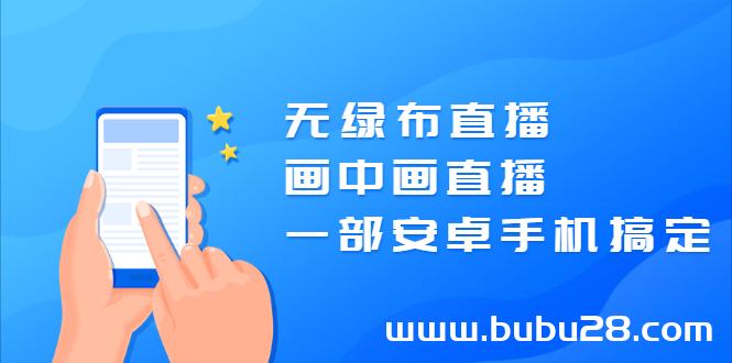 (553期)无绿布直播,画中画直播,一部安卓手机搞定【视频课程】 (553期)无绿布直播,画中画直播,一部安卓手机搞定【视频课程】